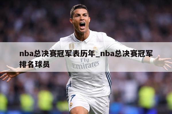 nba总决赛冠军表历年_nba总决赛冠军排名球员