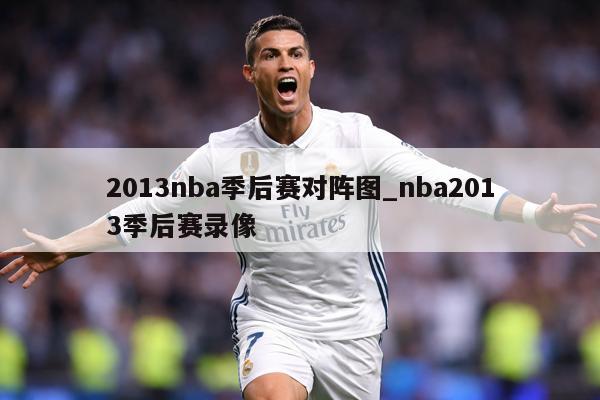 2013nba季后赛对阵图_nba2013季后赛录像
