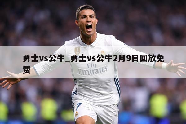 勇士vs公牛_勇士vs公牛2月9日回放免费
