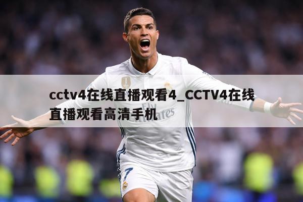 cctv4在线直播观看4_CCTV4在线直播观看高清手机